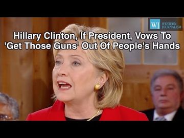 Hillary Clinton, If President, Vows To ‘Get Those Guns’ Out Of People’s Hands