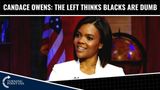Candace Owens: The Left Thinks Black People Are Dumb