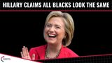 Hillary Claims All Black People Look The Same