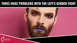 Three HUGE Problems With The Left’s Gender Fight
