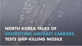 North Korea Talks Of Destroying Aircraft Carriers, Tests Ship-Killing Missile