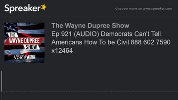 Ep 921 (AUDIO) Democrats Can’t Tell Americans How To be Civil 888 602 7590 x12464