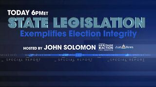 Tonight's Special Report: How State Legislation Exemplifies Election Integrity