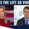 WHY IS THE LEFT SO VIOLENT?