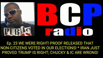 BCP RADIO 23 WE WERE RIGHT! NON-CITIZENS VOTED IN OUR ELECTIONS. EYE RAN PROVES 45 RIGHT, IC WRONG!
