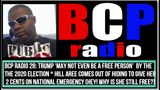 BCP RADIO 28: TRUMP MAY NOT EVEN BE A FREE PERSON IN 2020!