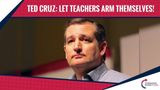 Ted Cruz: If Teachers Want To Arm Themselves, Let Them!