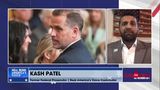 Kash Patel blasts Hunter Biden plea agreement as ‘deal of a century’