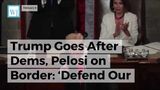 Trump Goes After Dems, Pelosi on Border: ‘Defend Our Very Dangerous Southern Border’