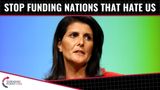 Nikki Haley: Stop Funding Nations That HATE Us!
