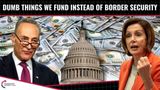 Dumb Things Government Funds INSTEAD Of Border Security!