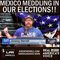 Is Mexico Meddling in Our Elections Now?!