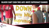 Blacks Can’t Sign This Anti-White Supremacy Banner!