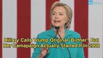 Hillary Calls Trump Original ‘Birther’, But Her Campaign Actually Started It In 2008