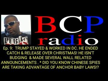 Ep.9 BCP RADIO: TRUMP ENDED CATCH &  RELEASE FOR CHRISTMAS! | CHINESE ANCHOR BABY SPIES EXPLAINED