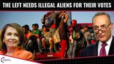 The Left Needs Illegal Aliens For Their Votes!