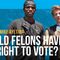 Should Felons Have the Right to Vote?