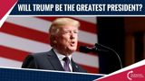 Will Trump Be America’s Greatest President?