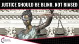 Justice Should be Blind, NOT Biased