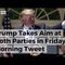 Trump Takes Aim at Both Parties in Friday Morning Tweet