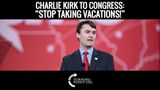 Charlie Kirk To Congress: “Stop Taking Vacations!”