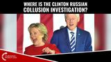 There Should Be A CLINTON Russian Collusion Investigation!