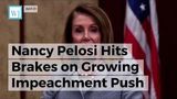 Nancy Pelosi Hits Brakes on Growing Impeachment Push