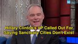 Hillary Clinton’s VP Called Out For Saying Sanctuary Cities Don’t Exist