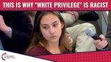 THIS Is Why “White Privilege” Is Racist