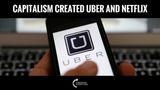 Like Uber and Netflix? Thank Capitalism!