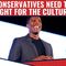 Conservatives Need To Fight For The Culture!