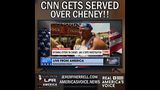 CNN Gets Served Over Cheney