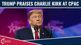 President Donald Trump Praises Charlie Kirk At CPAC!