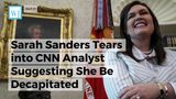 Sarah Sanders Tears into CNN Analyst Suggesting She Be Decapitated
