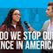 How Do We Stop Gun Violence in America?