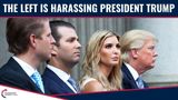 The Left Is Harassing President Trump & His Family