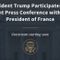 President Trump Participates in a Joint Press Conference with the President of France