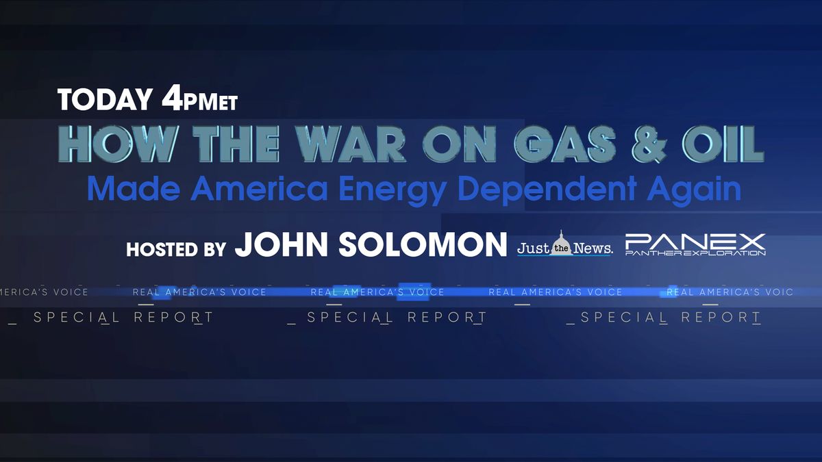 SPECIAL REPORT: HOW THE WAR ON GAS AND OIL MADE AMERICA ENERGY DEPENDENT AGAIN AIRING TODAY 