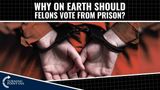 Felons Should NOT Be Allowed To Vote While In Prison
