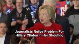 Journalists Notice Problem For Hillary Clinton In Her Shouting