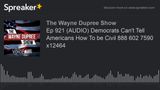 Ep 921 (AUDIO) Democrats Can’t Tell Americans How To be Civil 888 602 7590 x12464