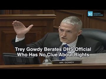 Trey Gowdy Berates DHS Official Who Has No Clue About Rights