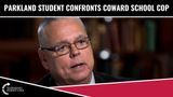 Parkland Student Confronts COWARD School Cop